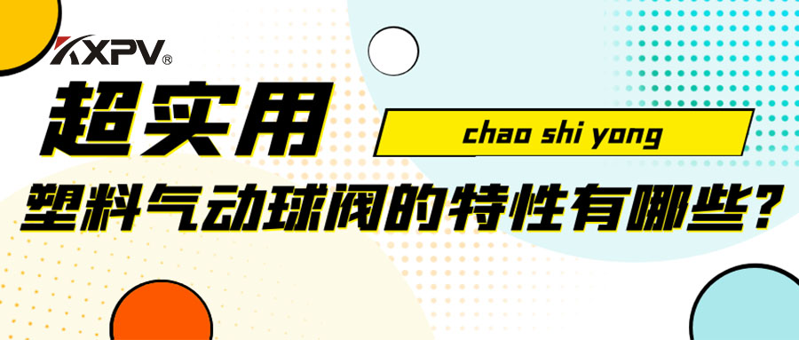 【安利贴】塑料气动球阀的特征有哪些？？？？